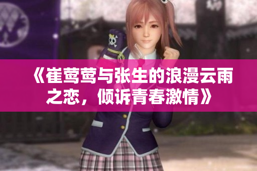《崔莺莺与张生的浪漫云雨之恋，倾诉青春激情》