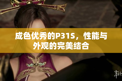 成色优秀的P31S，性能与外观的完美结合
