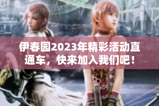 伊春园2023年精彩活动直通车，快来加入我们吧！