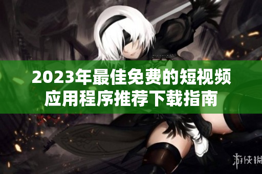 2023年最佳免费的短视频应用程序推荐下载指南
