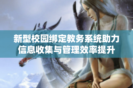 新型校园绑定教务系统助力信息收集与管理效率提升