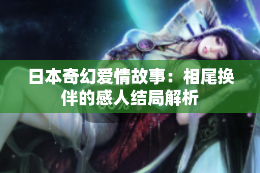日本奇幻爱情故事：相尾换伴的感人结局解析
