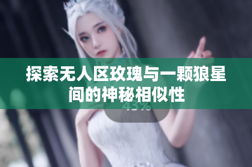 探索无人区玫瑰与一颗狼星间的神秘相似性