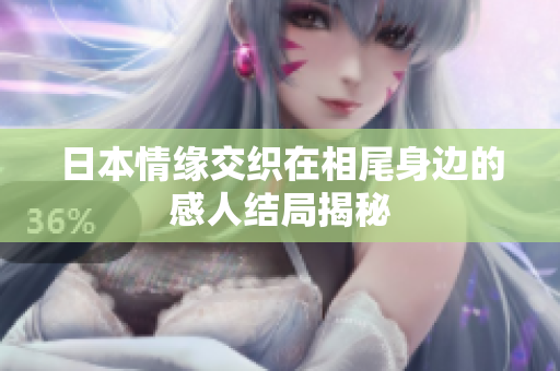 日本情缘交织在相尾身边的感人结局揭秘