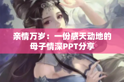 亲情万岁：一份感天动地的母子情深PPT分享