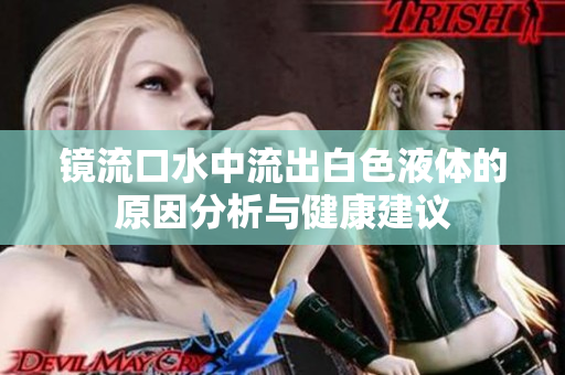 镜流口水中流出白色液体的原因分析与健康建议
