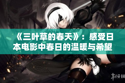 《三叶草的春天》：感受日本电影中春日的温暖与希望