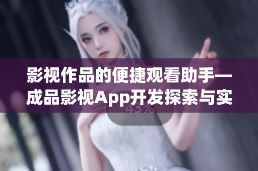 影视作品的便捷观看助手—成品影视App开发探索与实践