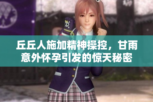 丘丘人施加精神操控，甘雨意外怀孕引发的惊天秘密