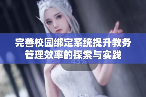 完善校园绑定系统提升教务管理效率的探索与实践
