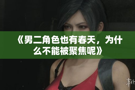 《男二角色也有春天，为什么不能被聚焦呢》