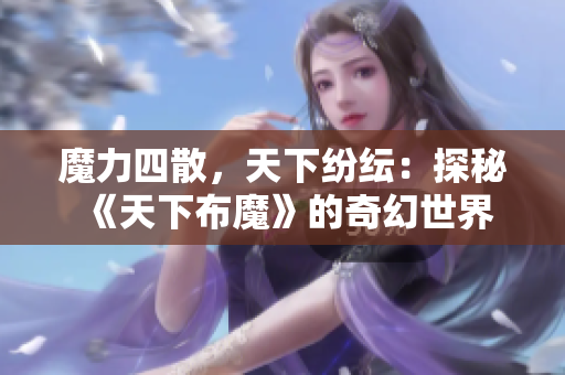 魔力四散，天下纷纭：探秘《天下布魔》的奇幻世界
