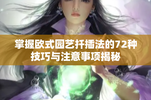 掌握欧式园艺扦插法的72种技巧与注意事项揭秘