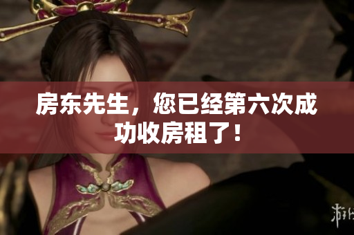 房东先生，您已经第六次成功收房租了！