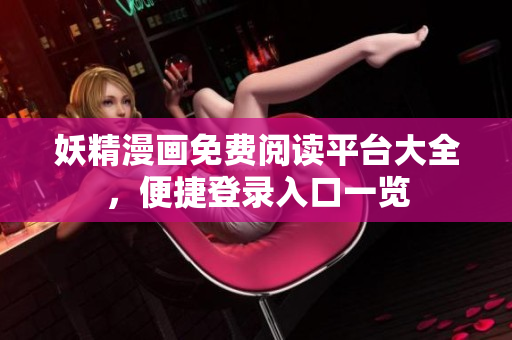妖精漫画免费阅读平台大全，便捷登录入口一览