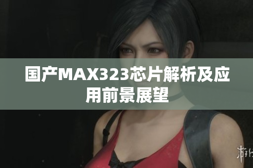 国产MAX323芯片解析及应用前景展望
