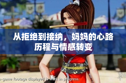 从拒绝到接纳，妈妈的心路历程与情感转变