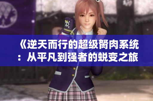 《逆天而行的超级胬肉系统：从平凡到强者的蜕变之旅》