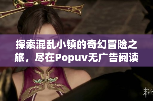 探索混乱小镇的奇幻冒险之旅，尽在Popuv无广告阅读体验