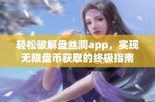 轻松破解盘丝洞app，实现无限盘币获取的终极指南