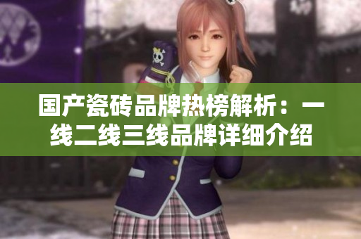 国产瓷砖品牌热榜解析：一线二线三线品牌详细介绍