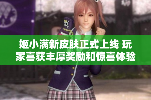 姬小满新皮肤正式上线 玩家喜获丰厚奖励和惊喜体验
