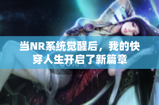 当NR系统觉醒后，我的快穿人生开启了新篇章