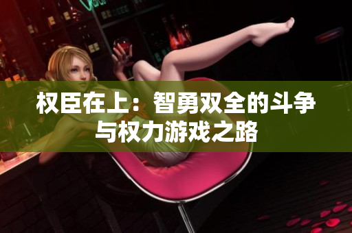 权臣在上：智勇双全的斗争与权力游戏之路