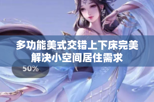 多功能美式交错上下床完美解决小空间居住需求