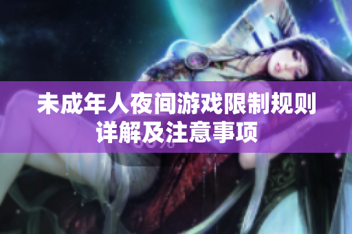 未成年人夜间游戏限制规则详解及注意事项