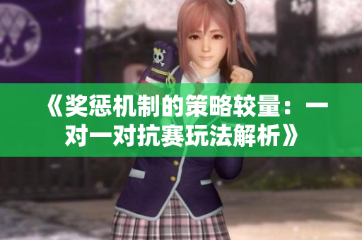 《奖惩机制的策略较量：一对一对抗赛玩法解析》