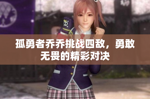 孤勇者乔乔挑战四敌，勇敢无畏的精彩对决