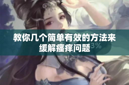 教你几个简单有效的方法来缓解瘙痒问题