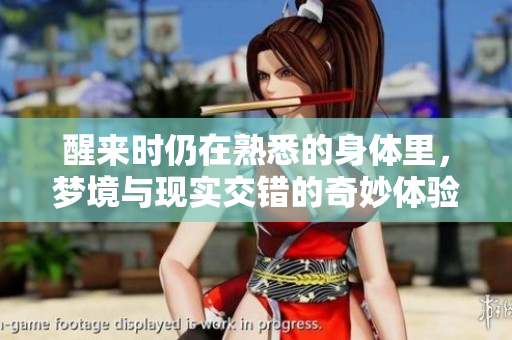 醒来时仍在熟悉的身体里，梦境与现实交错的奇妙体验