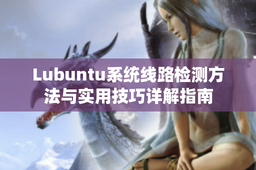 Lubuntu系统线路检测方法与实用技巧详解指南