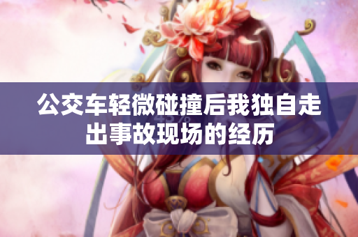 公交车轻微碰撞后我独自走出事故现场的经历