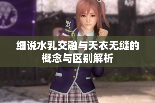 细说水乳交融与天衣无缝的概念与区别解析