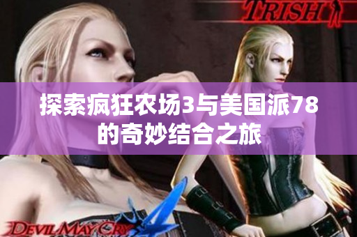 探索疯狂农场3与美国派78的奇妙结合之旅