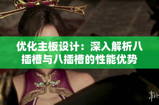 优化主板设计：深入解析八插槽与八插槽的性能优势