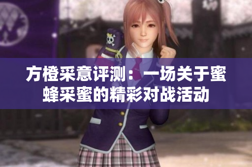 方橙采意评测：一场关于蜜蜂采蜜的精彩对战活动