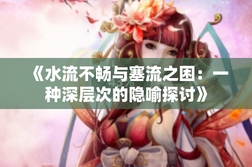 《水流不畅与塞流之困：一种深层次的隐喻探讨》