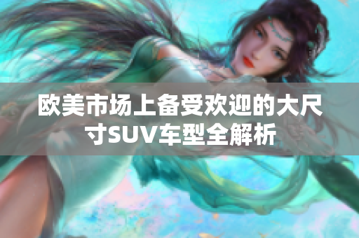 欧美市场上备受欢迎的大尺寸SUV车型全解析