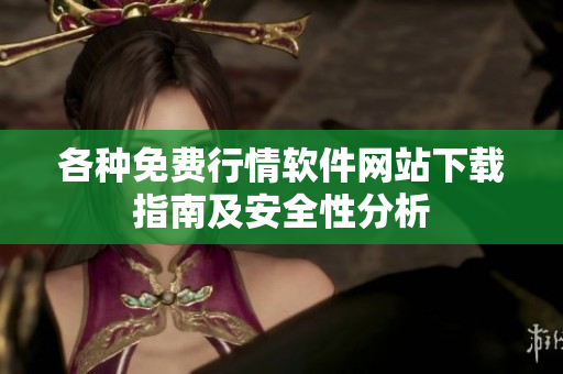 各种免费行情软件网站下载指南及安全性分析