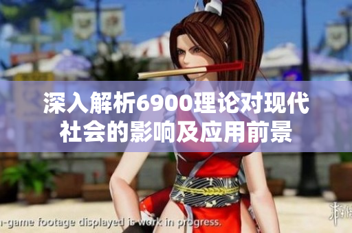 深入解析6900理论对现代社会的影响及应用前景
