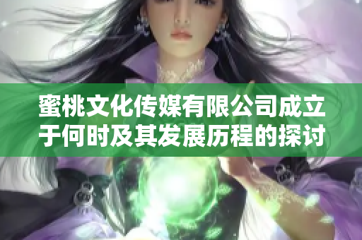 蜜桃文化传媒有限公司成立于何时及其发展历程的探讨