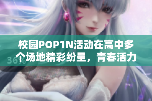 校园POP1N活动在高中多个场地精彩纷呈，青春活力尽显
