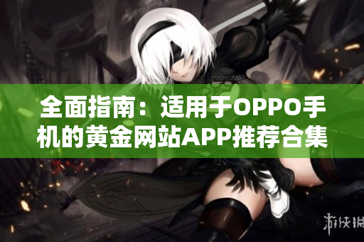 全面指南：适用于OPPO手机的黄金网站APP推荐合集