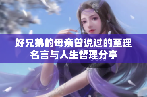 好兄弟的母亲曾说过的至理名言与人生哲理分享