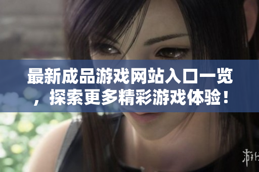 最新成品游戏网站入口一览，探索更多精彩游戏体验！