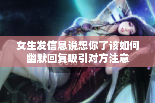 女生发信息说想你了该如何幽默回复吸引对方注意
